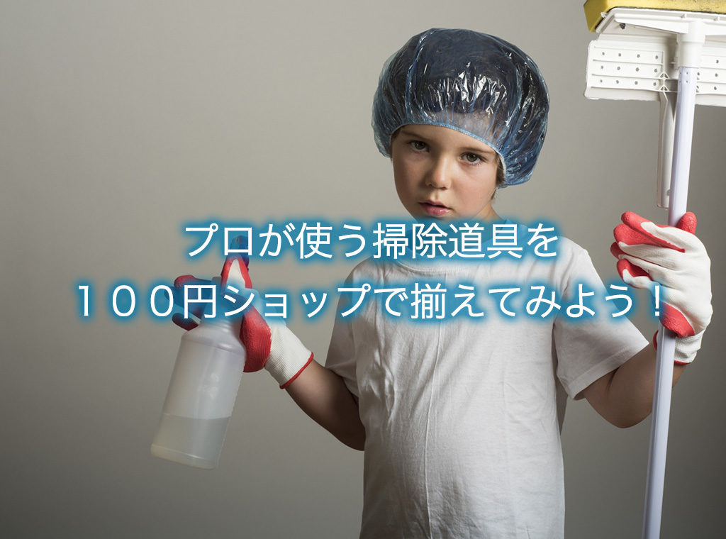 プロが使う掃除道具を１００円ショップで揃えてみよう！